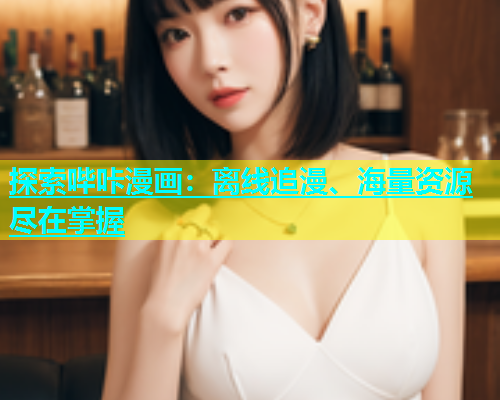 探索哔咔漫画：离线追漫、海量资源尽在掌握