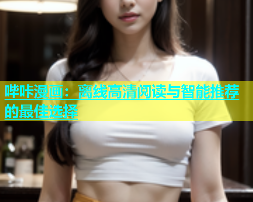 哔咔漫画：离线高清阅读与智能推荐的最佳选择