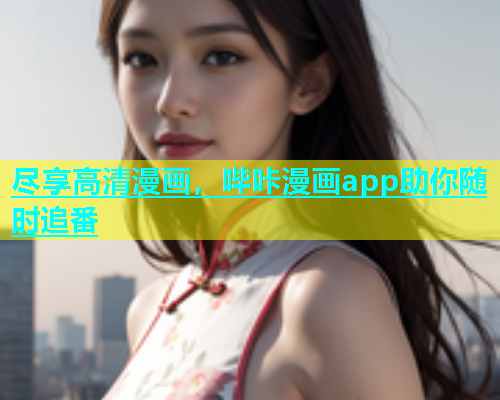 尽享高清漫画，哔咔漫画app助你随时追番