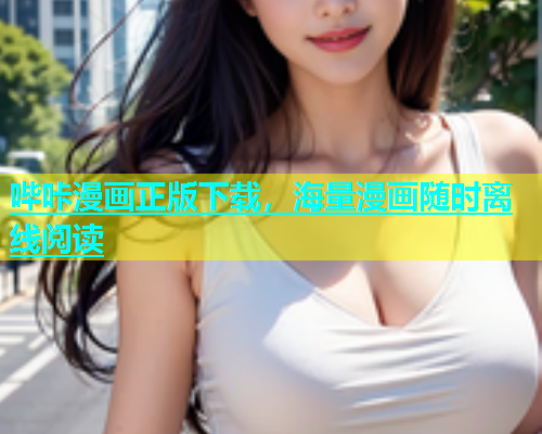 哔咔漫画正版下载，海量漫画随时离线阅读