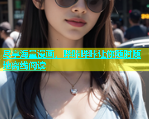 尽享海量漫画，哔咔哔咔让你随时随地离线阅读