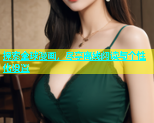 探索全球漫画，尽享离线阅读与个性化设置