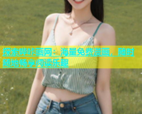 探索哔咔画网：海量免费漫画，随时随地畅享阅读乐趣