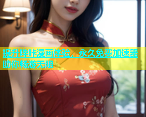 提升哔咔漫画体验，永久免费加速器助你畅游无阻