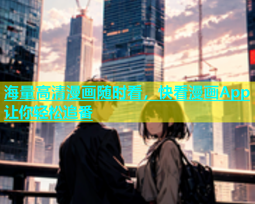 海量高清漫画随时看，快看漫画App让你轻松追番