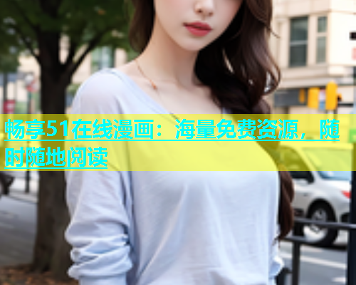 畅享51在线漫画：海量免费资源，随时随地阅读  第2张
