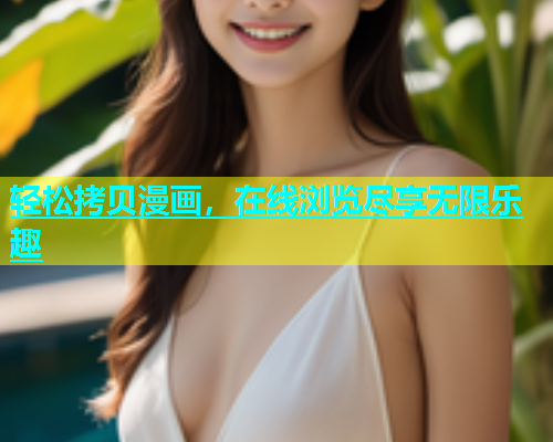 轻松拷贝漫画，在线浏览尽享无限乐趣