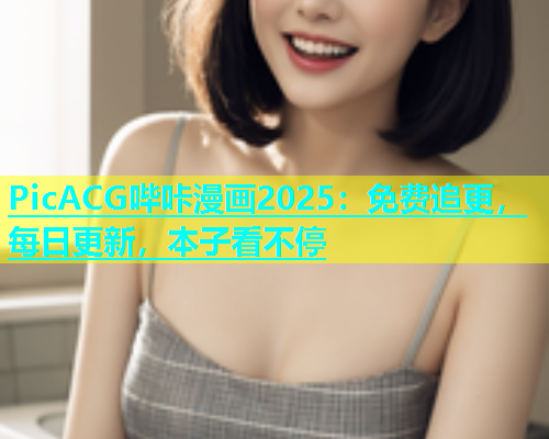 PicACG哔咔漫画2025：免费追更，每日更新，本子看不停