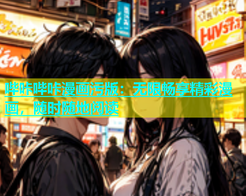 哔咔哔咔漫画污版：无限畅享精彩漫画，随时随地阅读