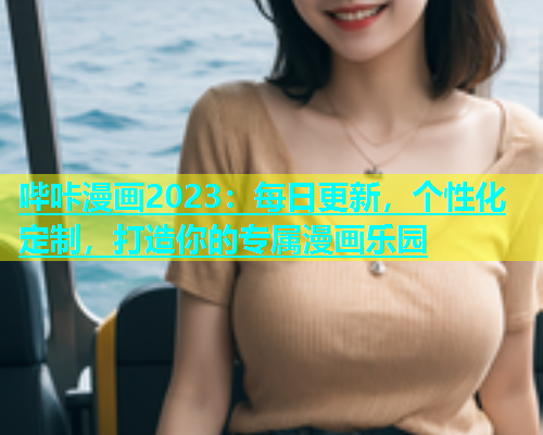 哔咔漫画2023：每日更新，个性化定制，打造你的专属漫画乐园