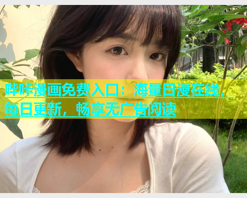 哔咔漫画免费入口：海量日漫在线，每日更新，畅享无广告阅读