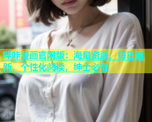 哔咔漫画官网版：海量资源，每日更新，个性化阅读，绅士必备
