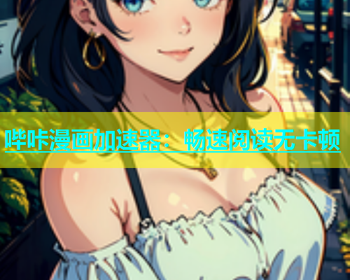 哔咔漫画加速器：畅速阅读无卡顿  第1张