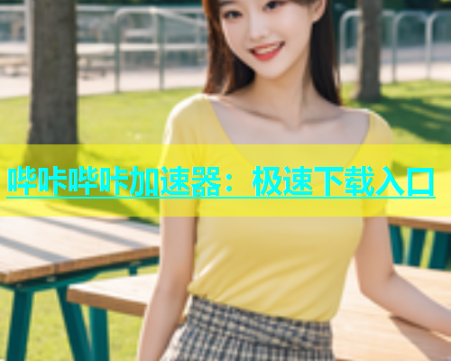 哔咔哔咔加速器：极速下载入口  第1张