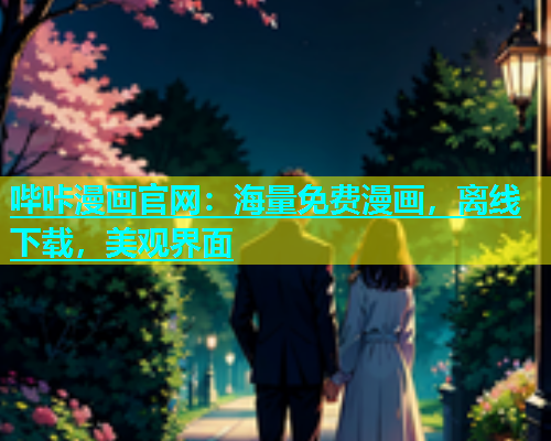 哔咔漫画官网：海量免费漫画，离线下载，美观界面