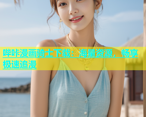 哔咔漫画骑士下载：海量资源，畅享极速追漫  第1张