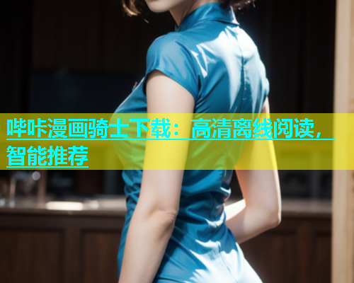 哔咔漫画骑士下载：高清离线阅读，智能推荐