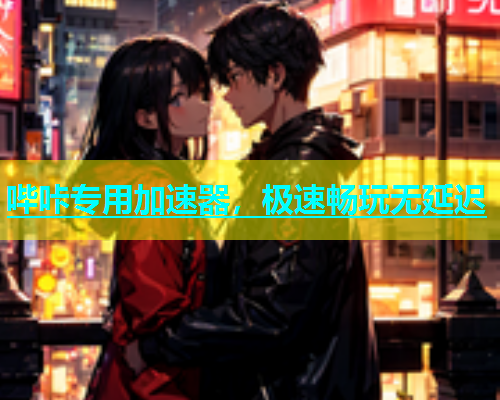哔咔专用加速器，极速畅玩无延迟