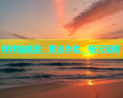 哔咔加速器：极速体验，畅玩无限  第1张