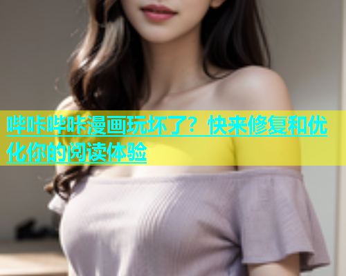 哔咔哔咔漫画玩坏了？快来修复和优化你的阅读体验  第1张