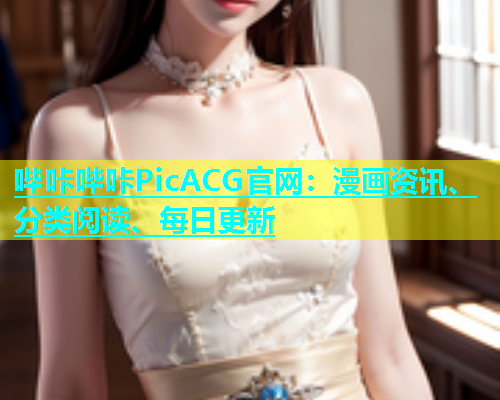 哔咔哔咔PicACG官网：漫画资讯、分类阅读、每日更新