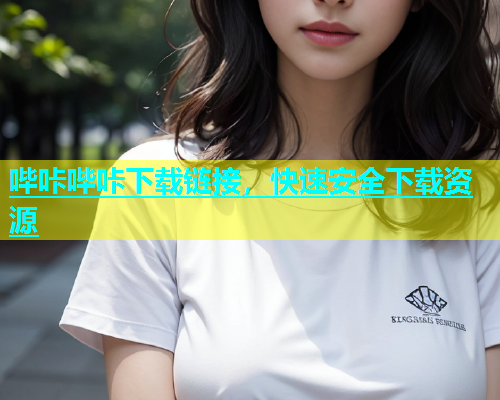 哔咔哔咔下载链接，快速安全下载资源  第2张