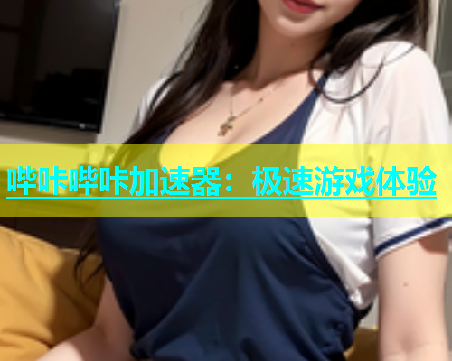 哔咔哔咔加速器：极速游戏体验  第1张
