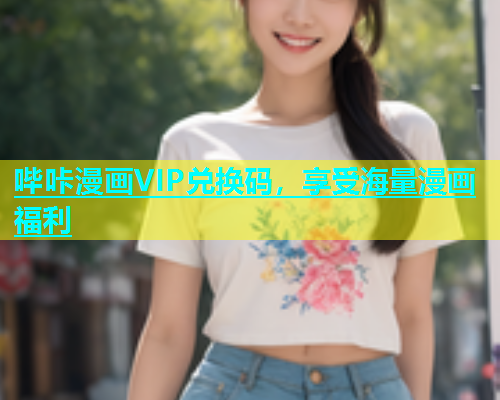 哔咔漫画VIP兑换码，享受海量漫画福利