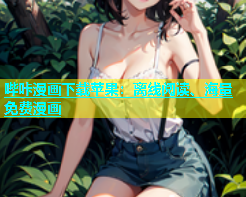 哔咔漫画下载苹果：离线阅读、海量免费漫画