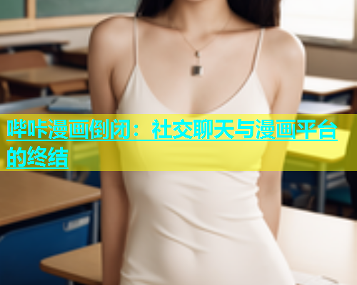 哔咔漫画倒闭：社交聊天与漫画平台的终结  第1张