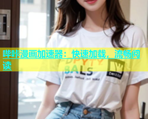 哔咔漫画加速器：快速加载，流畅阅读