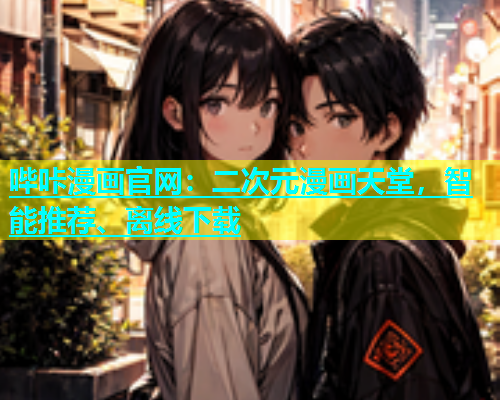 哔咔漫画官网：二次元漫画天堂，智能推荐、离线下载