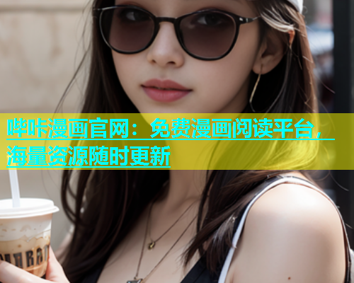 哔咔漫画官网：免费漫画阅读平台，海量资源随时更新