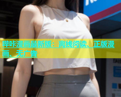 哔咔漫画最新版：离线阅读、正版漫画、无广告