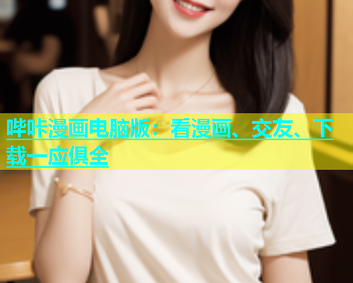 哔咔漫画电脑版：看漫画、交友、下载一应俱全  第1张