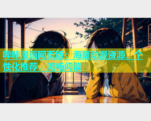 哔咔漫画网页版：海量动漫资源，个性化推荐，流畅阅读