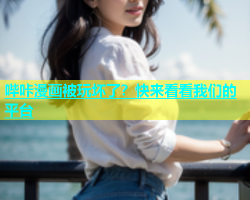 哔咔漫画被玩坏了？快来看看我们的平台