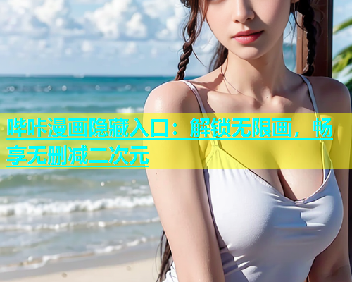 哔咔漫画隐藏入口：解锁无限画，畅享无删减二次元