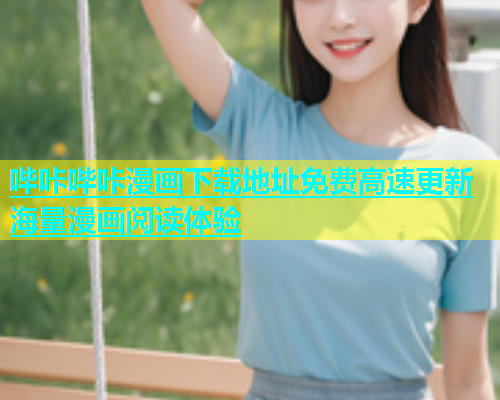 哔咔哔咔漫画下载地址免费高速更新海量漫画阅读体验