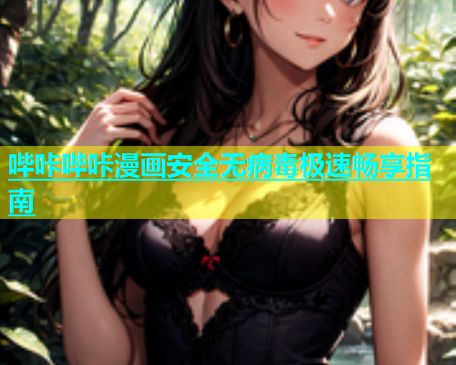 哔咔哔咔漫画安全无病毒极速畅享指南