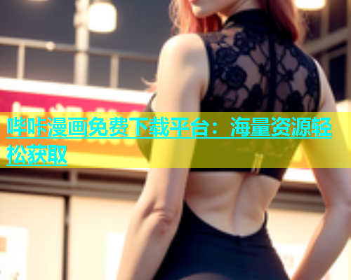 哔咔漫画免费下载平台：海量资源轻松获取
