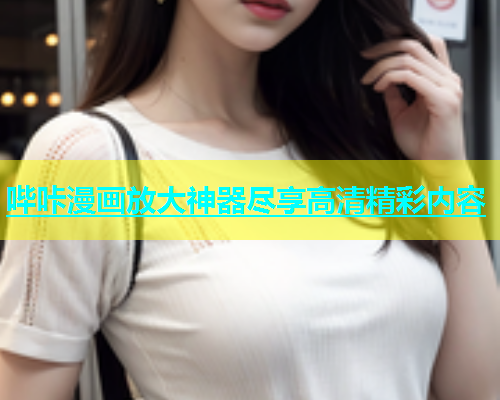 哔咔漫画放大神器尽享高清精彩内容  第1张